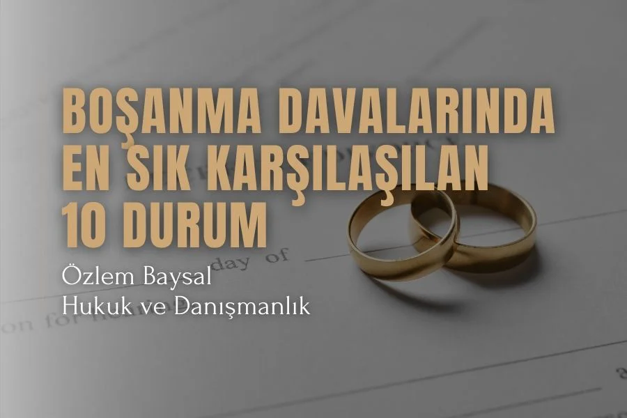 Boşanma Davalarında En Sık Karşılaşılan 10 Durum