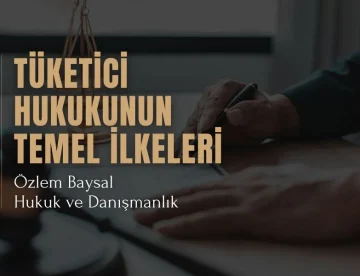 Tüketici Hukukunun Temel İlkeleri