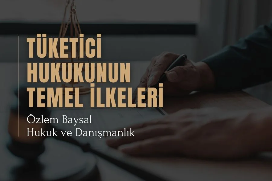 Tüketici Hukukunun Temel İlkeleri