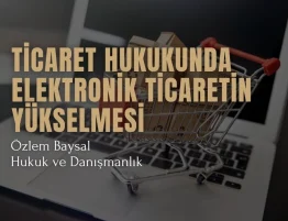 ticaret hukukunda elektronik ticaretin yükselmesi ve hukuki etkileri