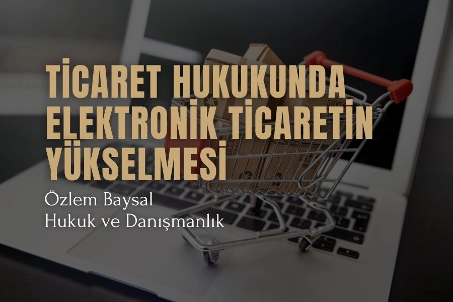 ticaret hukukunda elektronik ticaretin yükselmesi ve hukuki etkileri