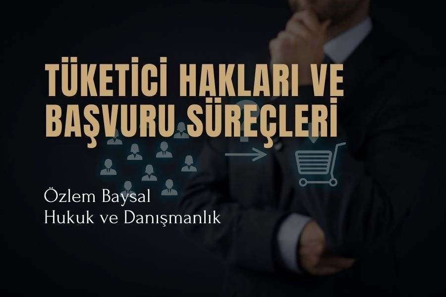 Tüketici Hakları ve Başvuru Süreçleri