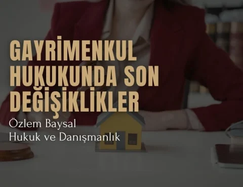 Türkiye'de gayrimenkul hukukunda son değişiklikler