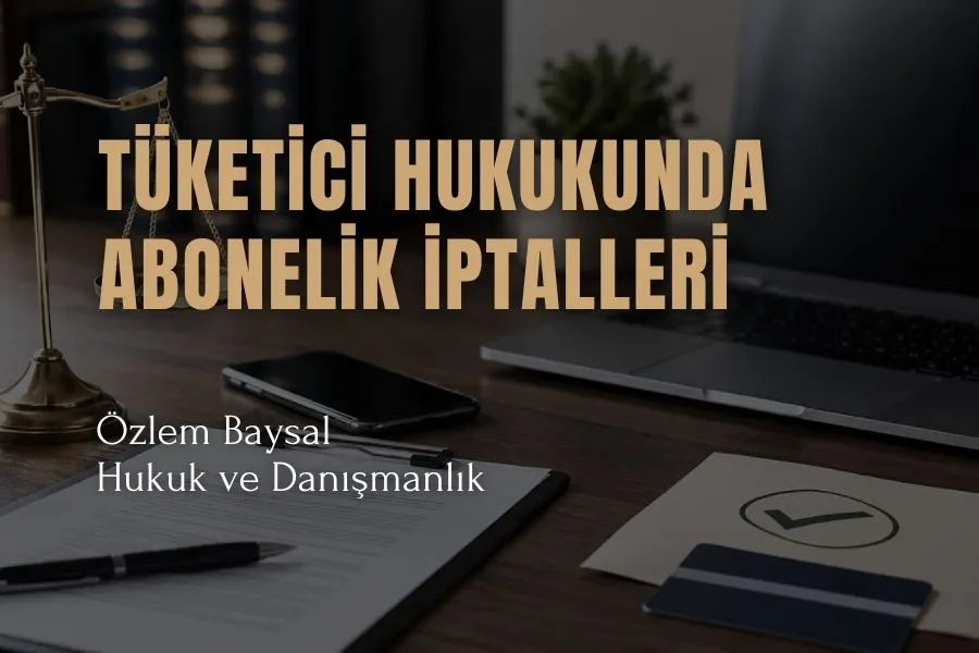 tüketici hukukunda abonelik iptalleri